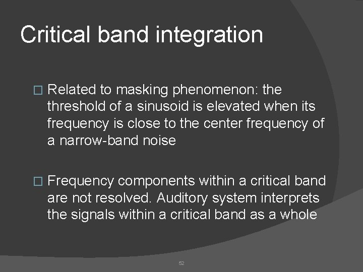 Critical band integration � Related to masking phenomenon: the threshold of a sinusoid is