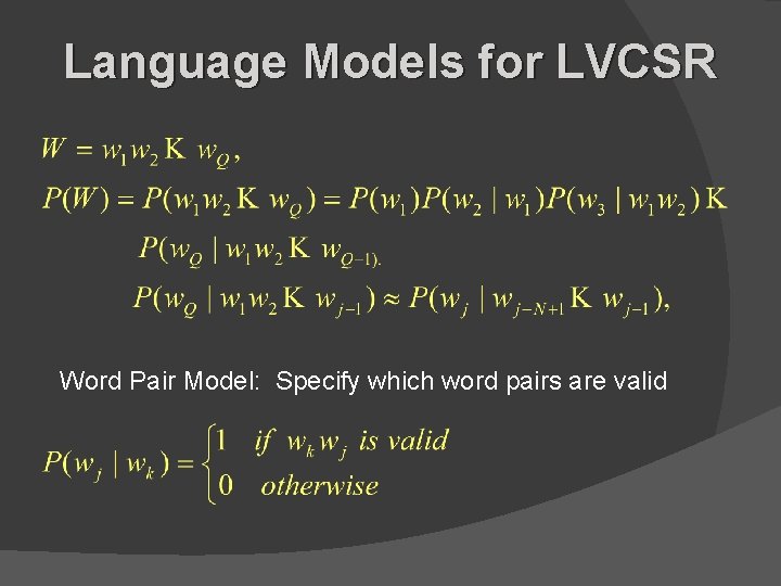 Language Models for LVCSR Word Pair Model: Specify which word pairs are valid 