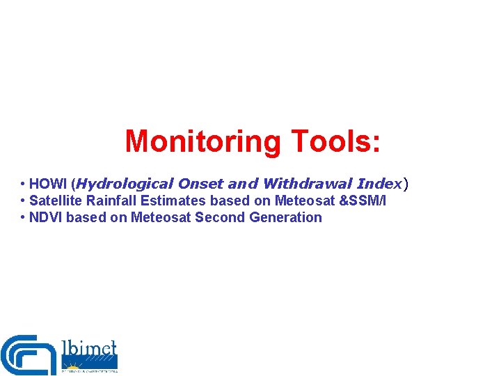 Monitoring Tools: • HOWI (Hydrological Onset and Withdrawal Index) • Satellite Rainfall Estimates based