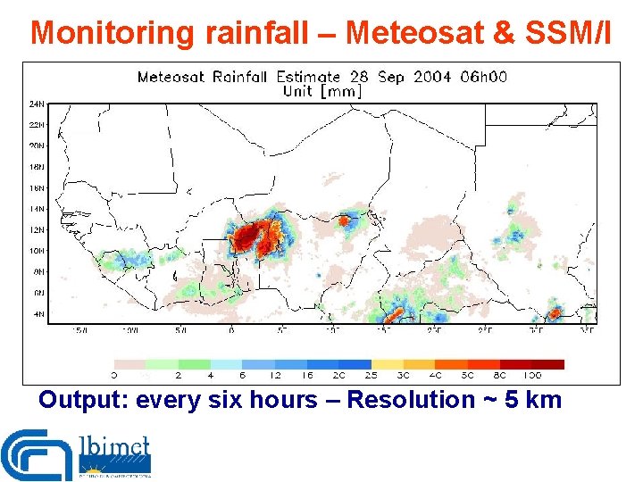 Monitoring rainfall – Meteosat & SSM/I Output: every six hours – Resolution ~ 5