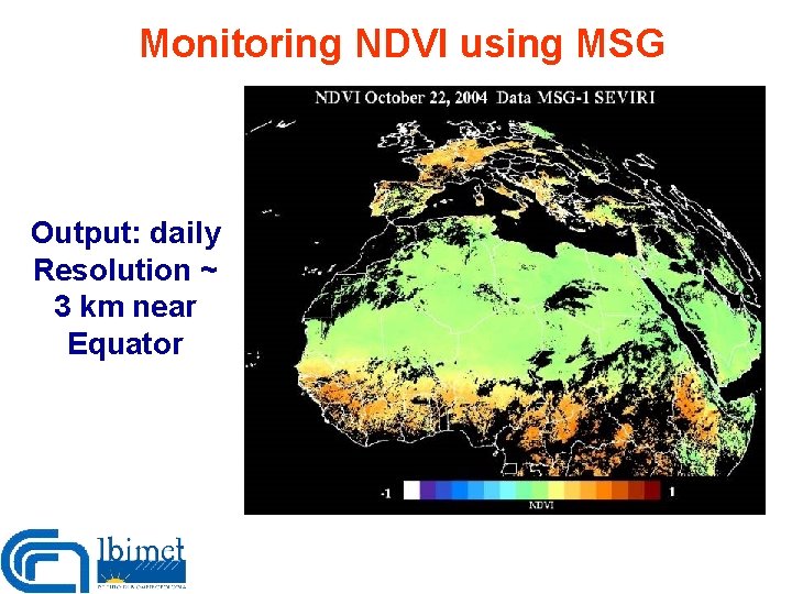 Monitoring NDVI using MSG Output: daily Resolution ~ 3 km near Equator 