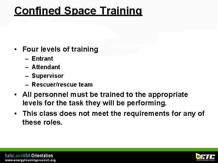 Confined Space Training • Four levels of training – – Entrant Attendant Supervisor Rescuer/rescue