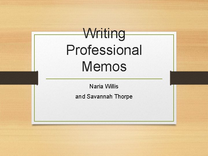 Writing Professional Memos Naria Willis and Savannah Thorpe Writing Professional Memos Naria Willis and Savannah Thorpe