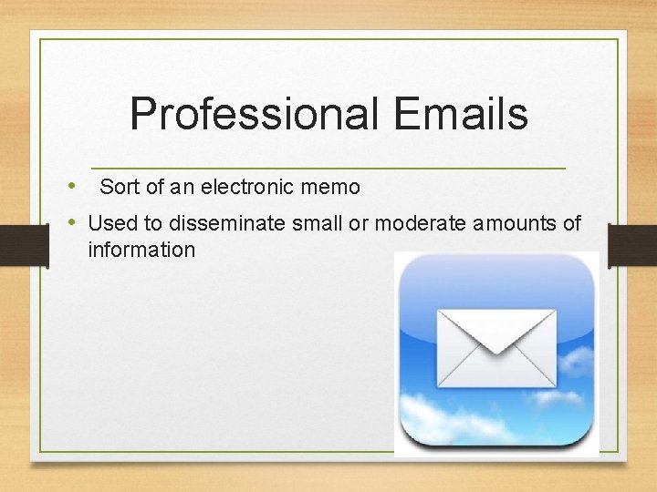 Professional Emails • Sort of an electronic memo • Used to disseminate small or Professional Emails • Sort of an electronic memo • Used to disseminate small or