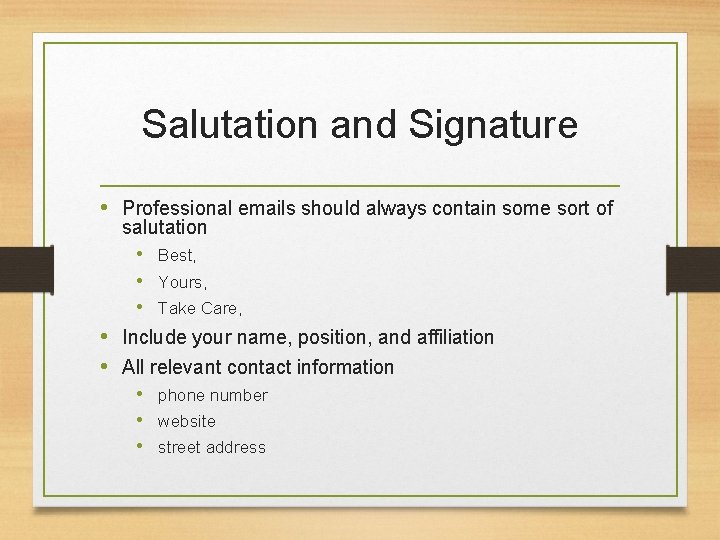 Salutation and Signature • Professional emails should always contain some sort of salutation • Salutation and Signature • Professional emails should always contain some sort of salutation •