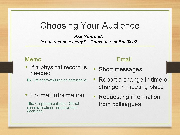 Choosing Your Audience Ask Yourself: Is a memo necessary? Could an email suffice? Memo Choosing Your Audience Ask Yourself: Is a memo necessary? Could an email suffice? Memo
