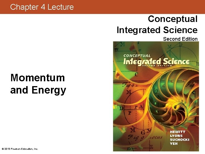 Chapter 4 Lecture Conceptual Integrated Science Second Edition Momentum and Energy © 2013 Pearson Chapter 4 Lecture Conceptual Integrated Science Second Edition Momentum and Energy © 2013 Pearson