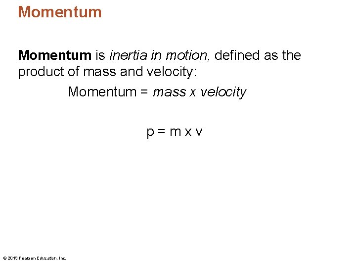 Momentum is inertia in motion, defined as the product of mass and velocity: Momentum Momentum is inertia in motion, defined as the product of mass and velocity: Momentum