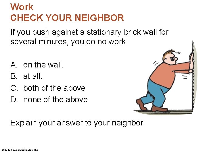 Work CHECK YOUR NEIGHBOR If you push against a stationary brick wall for several Work CHECK YOUR NEIGHBOR If you push against a stationary brick wall for several