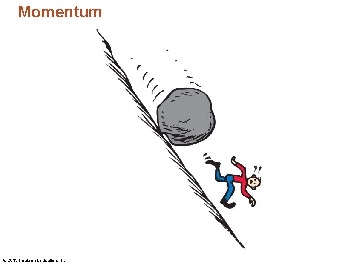 Momentum © 2013 Pearson Education, Inc. Momentum © 2013 Pearson Education, Inc.