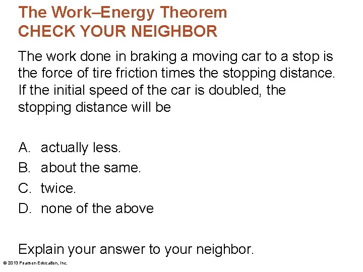 The Work–Energy Theorem CHECK YOUR NEIGHBOR The work done in braking a moving car The Work–Energy Theorem CHECK YOUR NEIGHBOR The work done in braking a moving car