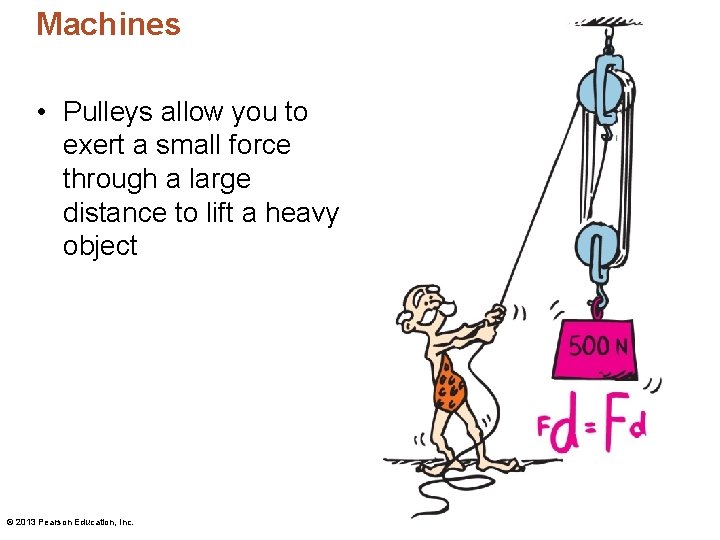 Machines • Pulleys allow you to exert a small force through a large distance Machines • Pulleys allow you to exert a small force through a large distance