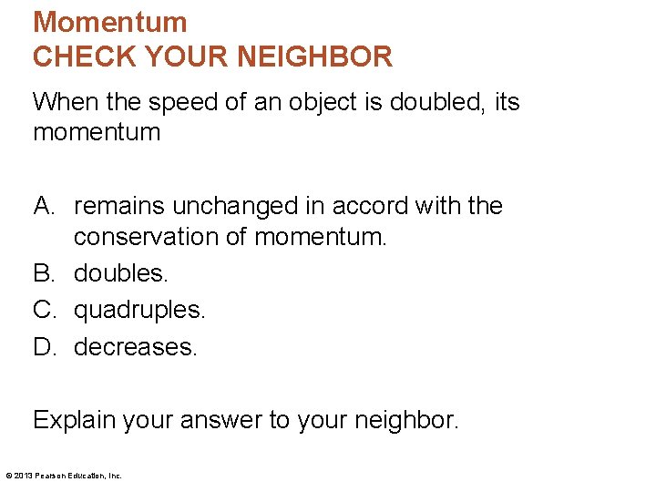 Momentum CHECK YOUR NEIGHBOR When the speed of an object is doubled, its momentum Momentum CHECK YOUR NEIGHBOR When the speed of an object is doubled, its momentum