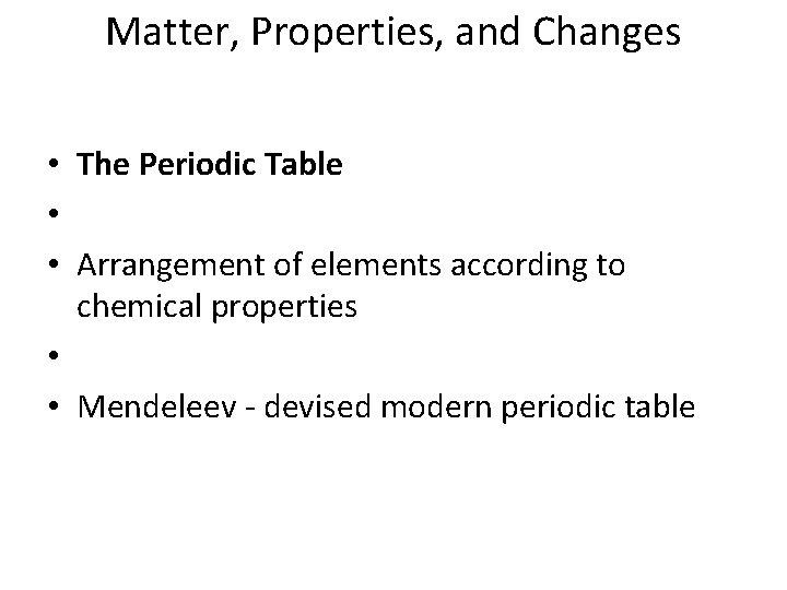Matter, Properties, and Changes • The Periodic Table • • Arrangement of elements according