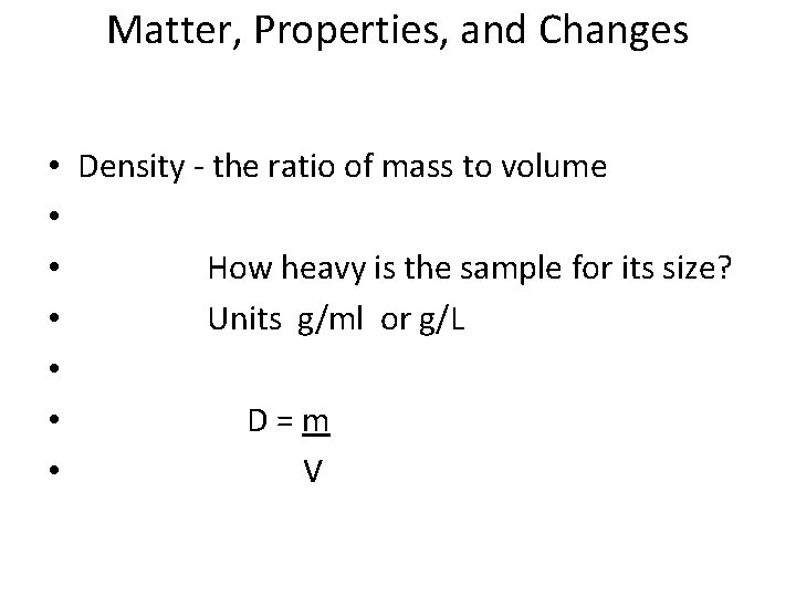 Matter, Properties, and Changes • Density - the ratio of mass to volume •