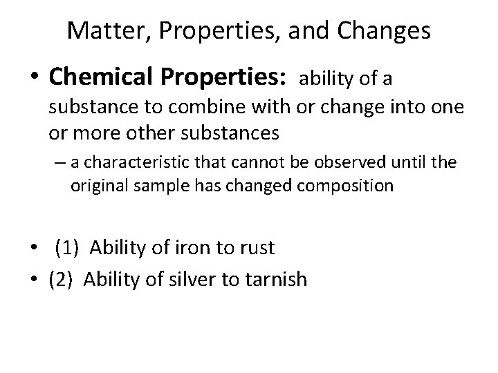 Matter, Properties, and Changes • Chemical Properties: ability of a substance to combine with