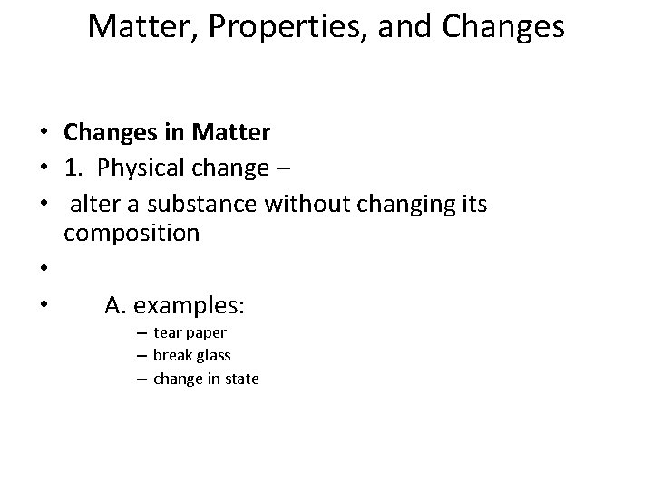 Matter, Properties, and Changes • Changes in Matter • 1. Physical change – •