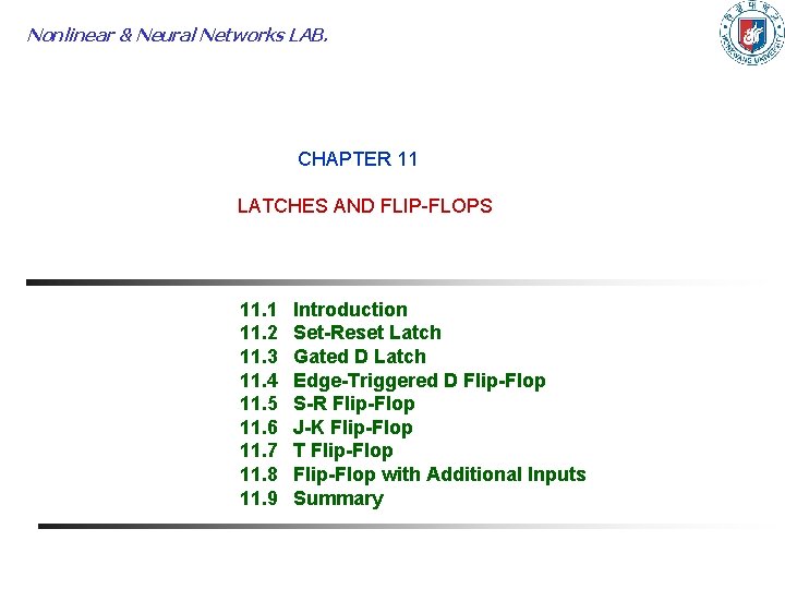 Nonlinear & Neural Networks LAB. CHAPTER 11 LATCHES AND FLIP-FLOPS 11. 1 11. 2
