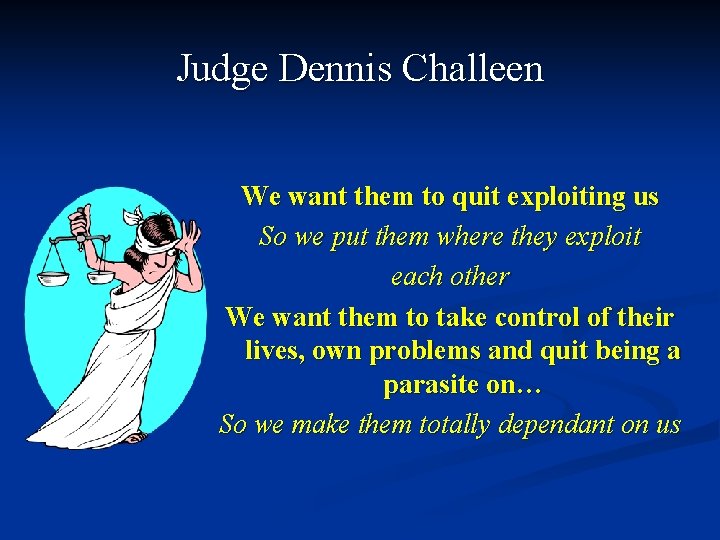 Judge Dennis Challeen We want them to quit exploiting us So we put them