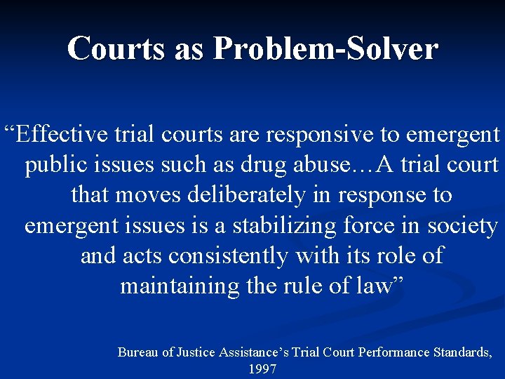 Courts as Problem-Solver “Effective trial courts are responsive to emergent public issues such as