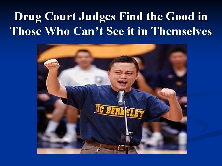 Drug Court Judges Find the Good in Those Who Can’t See it in Themselves