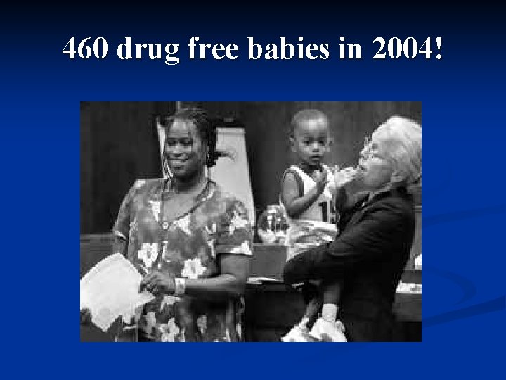 460 drug free babies in 2004! 
