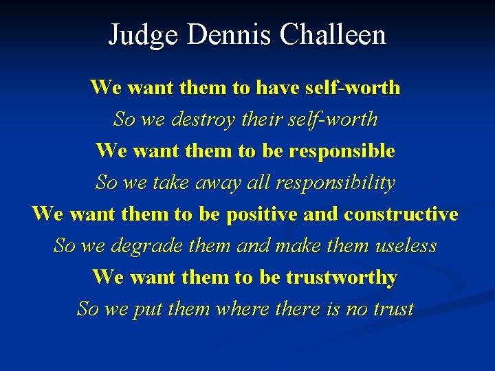 Judge Dennis Challeen We want them to have self-worth So we destroy their self-worth