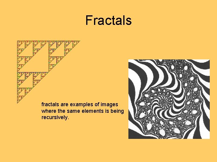 Fractals fractals are examples of images where the same elements is being recursively. Fractals fractals are examples of images where the same elements is being recursively.