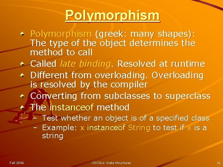 Polymorphism (greek: many shapes): The type of the object determines the method to call