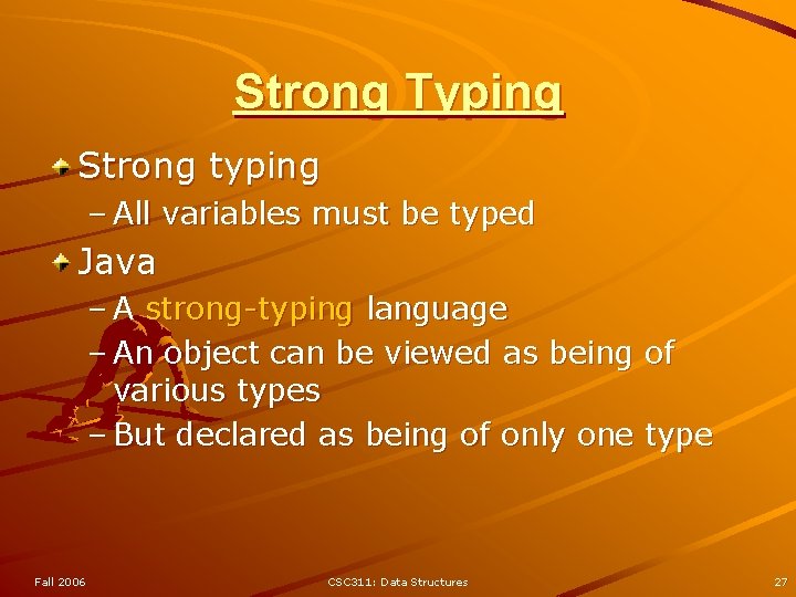 Strong Typing Strong typing – All variables must be typed Java – A strong-typing