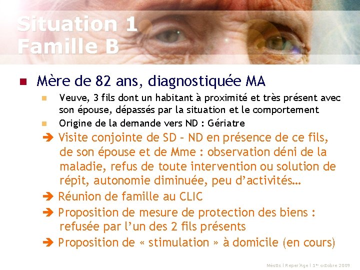 Situation 1 Famille B n Mère de 82 ans, diagnostiquée MA n n Veuve,