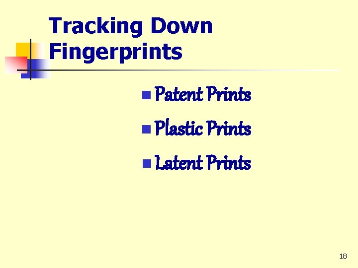 Tracking Down Fingerprints Patent Prints n Plastic Prints n Latent Prints n 18 