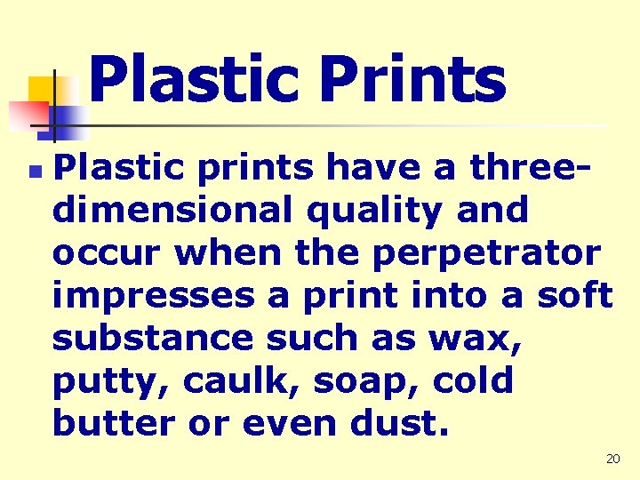 Plastic Prints n Plastic prints have a threedimensional quality and occur when the perpetrator