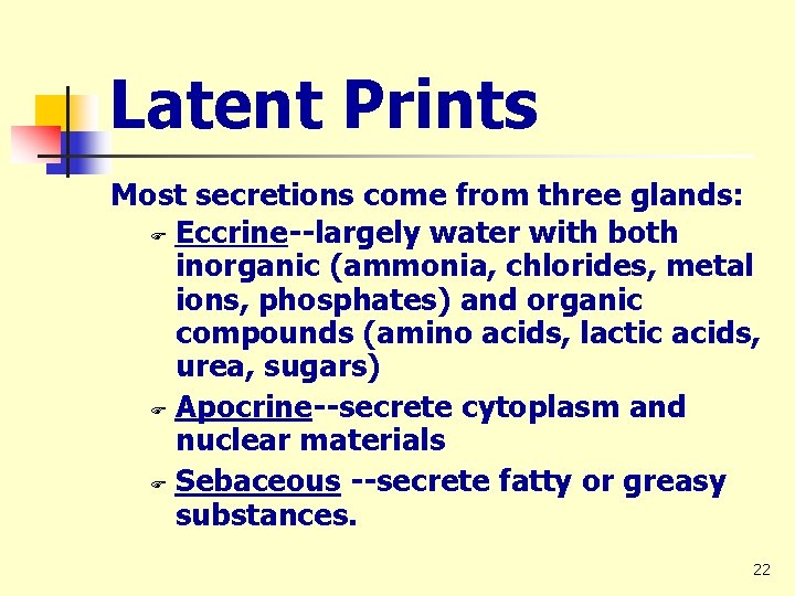 Latent Prints Most secretions come from three glands: F Eccrine--largely water with both inorganic