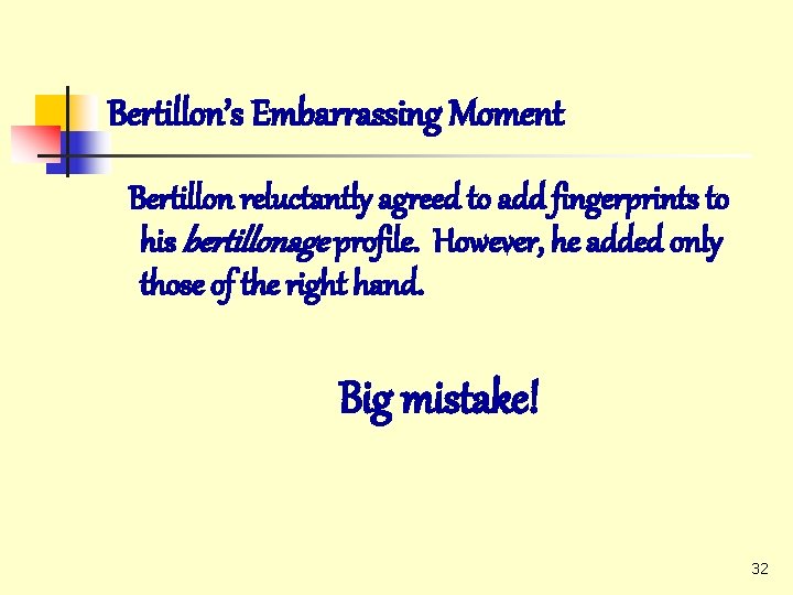 Bertillon’s Embarrassing Moment Bertillon reluctantly agreed to add fingerprints to his bertillonage profile. However,