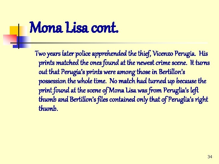Mona Lisa cont. Two years later police apprehended the thief, Vicenzo Perugia. His prints