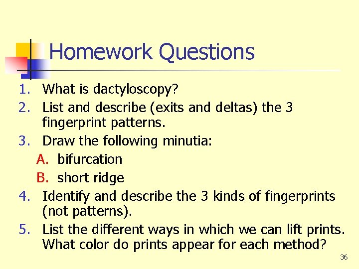 Homework Questions 1. What is dactyloscopy? 2. List and describe (exits and deltas) the