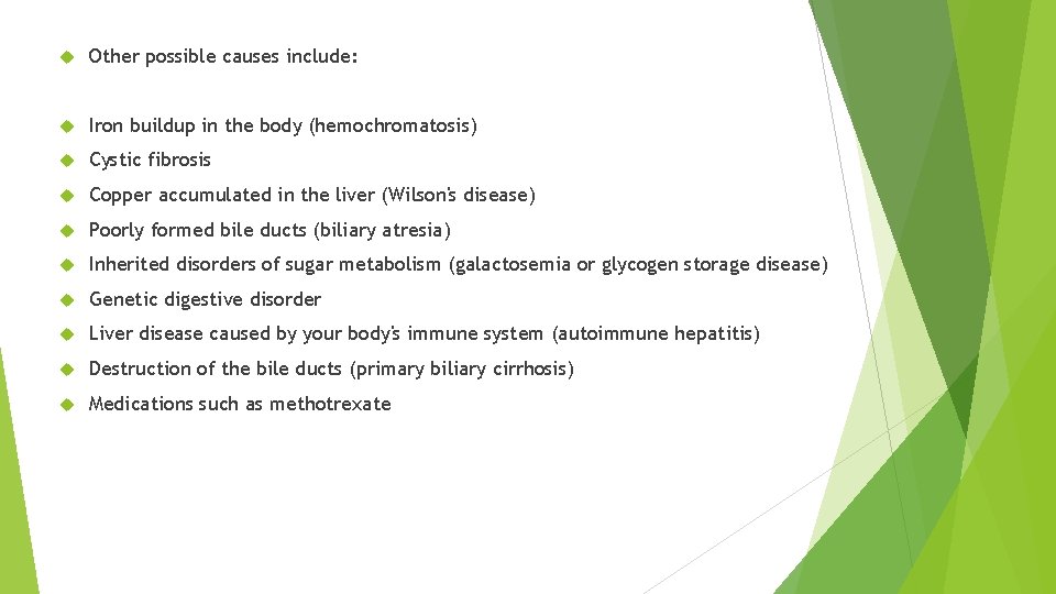  Other possible causes include: Iron buildup in the body (hemochromatosis) Cystic fibrosis Copper