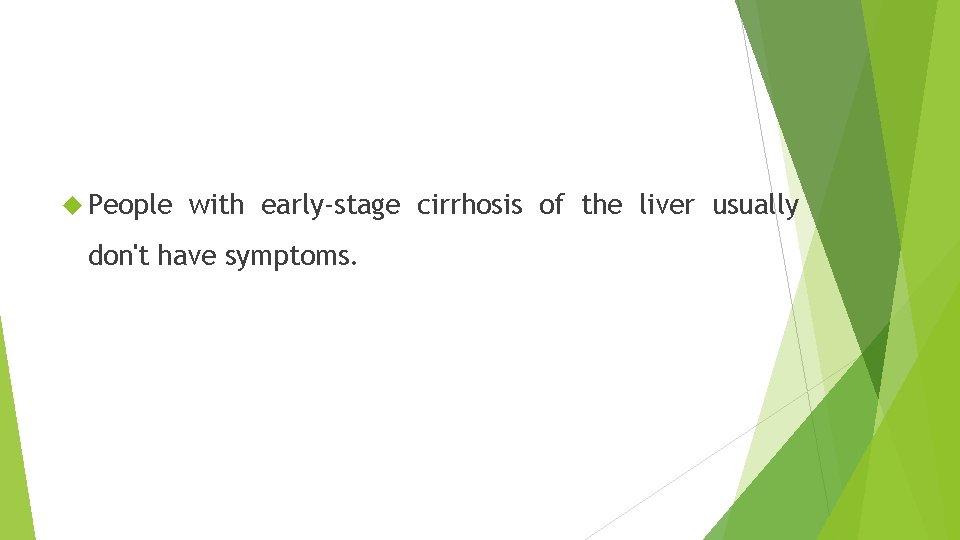  People with early-stage cirrhosis of the liver usually don't have symptoms. 