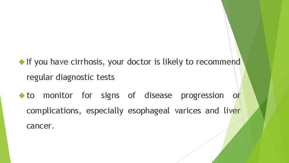  If you have cirrhosis, your doctor is likely to recommend regular diagnostic tests