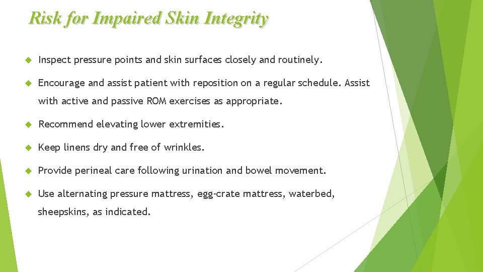 Risk for Impaired Skin Integrity Inspect pressure points and skin surfaces closely and routinely.