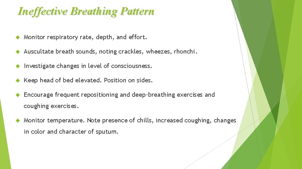 Ineffective Breathing Pattern Monitor respiratory rate, depth, and effort. Auscultate breath sounds, noting crackles,