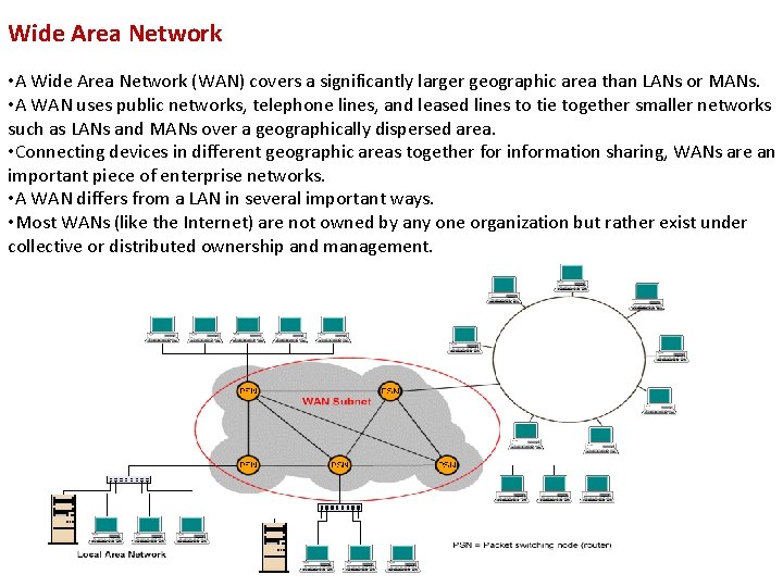 Wide Area Network • A Wide Area Network (WAN) covers a significantly larger geographic