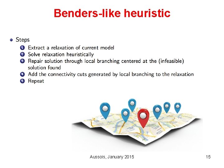 Benders-like heuristic Aussois, January 2015 15 