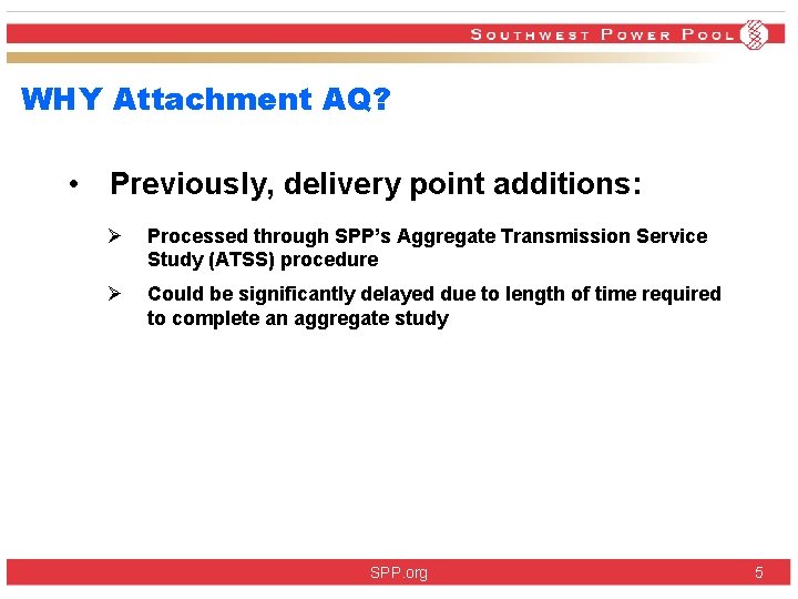 WHY Attachment AQ? • Previously, delivery point additions: Ø Processed through SPP’s Aggregate Transmission