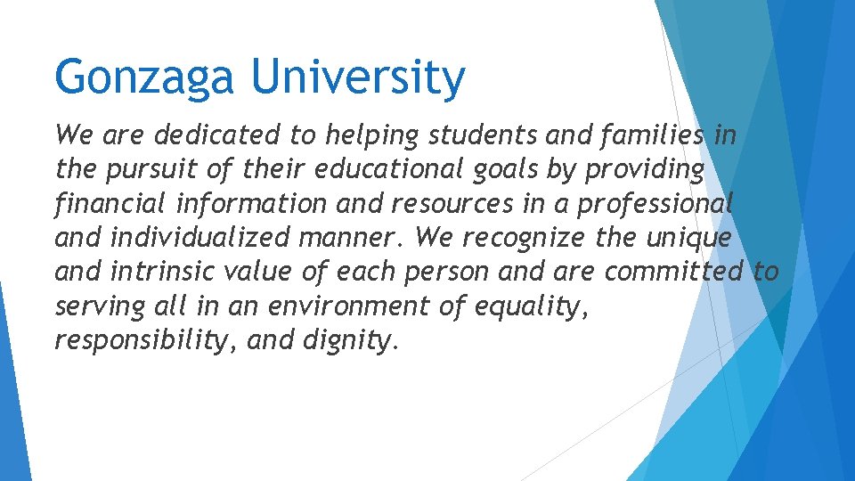 Gonzaga University We are dedicated to helping students and families in the pursuit of Gonzaga University We are dedicated to helping students and families in the pursuit of