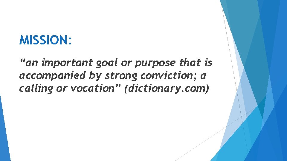 MISSION: “an important goal or purpose that is accompanied by strong conviction; a calling MISSION: “an important goal or purpose that is accompanied by strong conviction; a calling