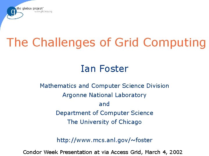 The Challenges of Grid Computing Ian Foster Mathematics and Computer Science Division Argonne National