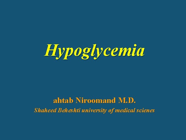 Hypoglycemia ahtab Niroomand M. D. Shaheed Beheshti university of medical scienes 