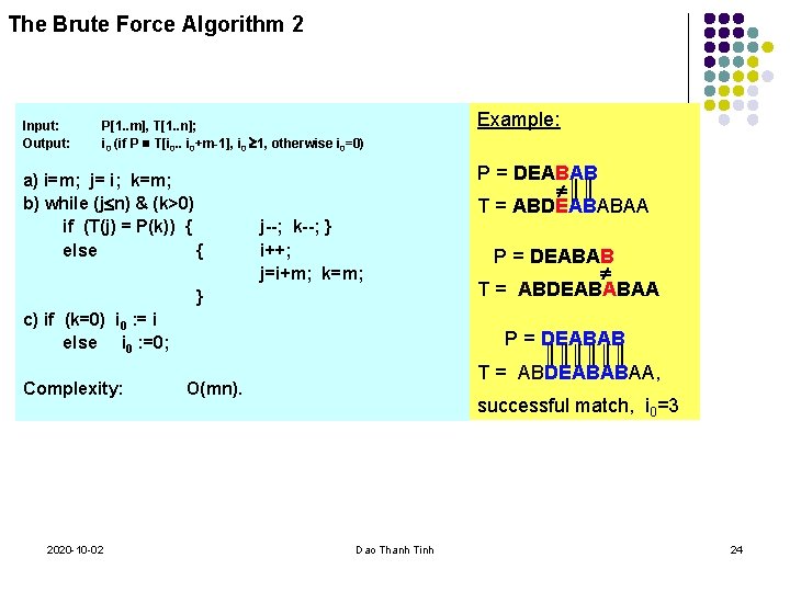 The Brute Force Algorithm 2 Input: Output: P[1. . m], T[1. . n]; i